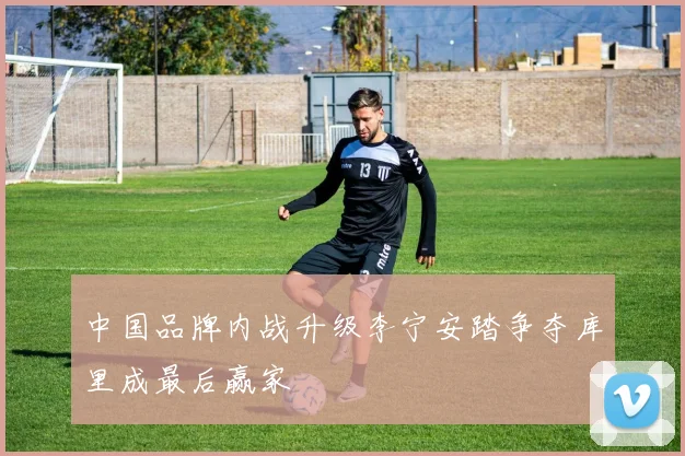 中国品牌内战升级李宁安踏争夺库里成最后赢家