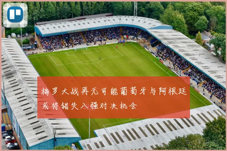 梅罗大战再无可能葡萄牙与阿根廷或将错失八强对决机会