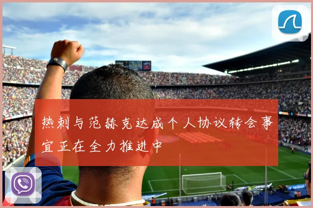 热刺与范赫克达成个人协议转会事宜正在全力推进中